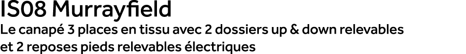 IS08 Murrayfield Le canap 3 places en tissu avec 2 dossiers up & down relevables et 2 reposes pieds relevables  lect...