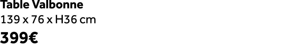 Table Valbonne 139 x 76 x H36 cm 399€
