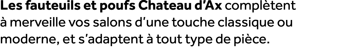 Les fauteuils et poufs Chateau d’Ax compl tent  merveille vos salons d’une touche classique ou moderne, et s’adapten...