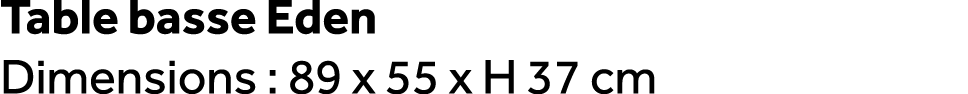 Table basse Eden Dimensions : 89 x 55 x H 37 cm