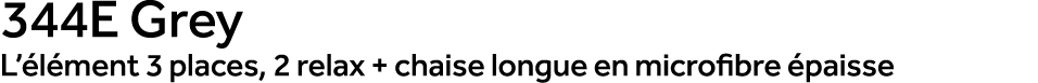 344E Grey L’ l ment 3 places, 2 relax + chaise longue en microfibre paisse