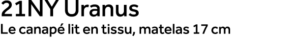 21NY Uranus Le canap lit en tissu, matelas 17 cm