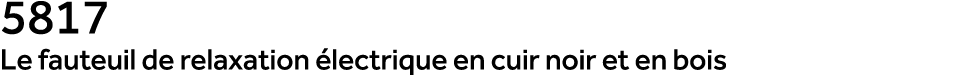 5817 Le fauteuil de relaxation lectrique en cuir noir et en bois