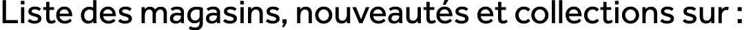 Liste des magasins, nouveaut s et collections sur :