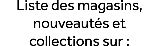Liste des magasins, nouveaut s et collections sur :