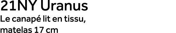 21NY Uranus Le canap lit en tissu, matelas 17 cm