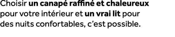 Choisir un canap raffin  et chaleureux pour votre int rieur et un vrai lit pour des nuits confortables, c’est possible.