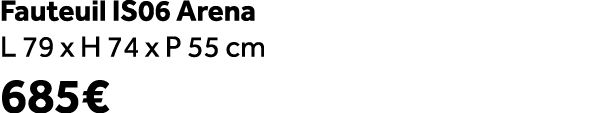 Fauteuil IS06 Arena L 79 x H 74 x P 55 cm 685€