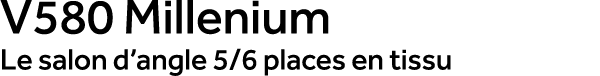 V580 Millenium Le salon d’angle 5/6 places en tissu