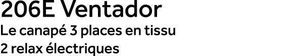 206E Ventador Le canap 3 places en tissu 2 relax  lectriques
