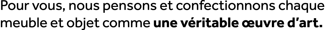 Pour vous, nous pensons et confectionnons chaque meuble et objet comme une v ritable uvre d’art.