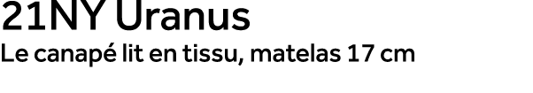 21NY Uranus Le canap lit en tissu, matelas 17 cm