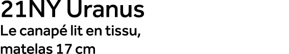 21NY Uranus Le canap lit en tissu, matelas 17 cm