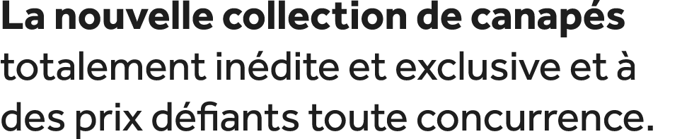 La nouvelle collection de canap s totalement in dite et exclusive et  des prix d fiants toute concurrence.
