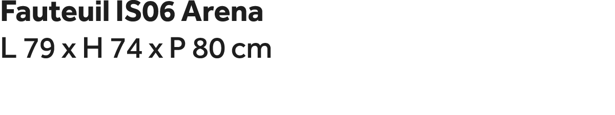 Fauteuil IS06 Arena L 79 x H 74 x P 80 cm