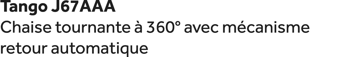 Tango J67AAA Chaise tournante  360° avec m canisme retour automatique