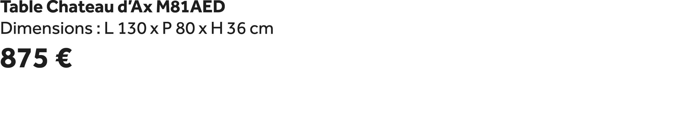 Table Chateau d’Ax M81AED Dimensions : L 130 x P 80 x H 36 cm 875 €
