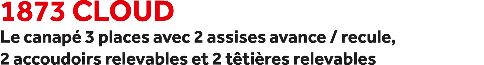 1873 Cloud Le canap 3 places avec 2 assises avance / recule, 2 accoudoirs relevables et 2 t ti res relevables