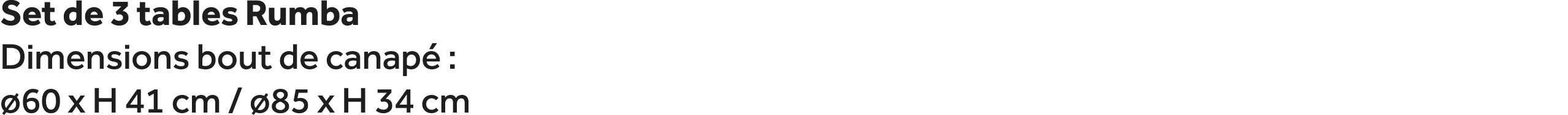 Set de 3 tables Rumba Dimensions bout de canap :  60 x H 41 cm /  85 x H 34 cm
