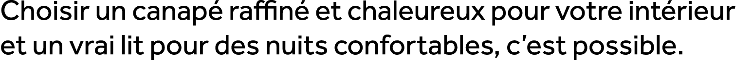 Choisir un canap raffin  et chaleureux pour votre int rieur et un vrai lit pour des nuits confortables, c’est possible.