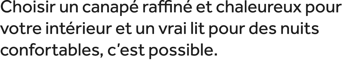 Choisir un canap raffin  et chaleureux pour votre int rieur et un vrai lit pour des nuits confortables, c’est possible.