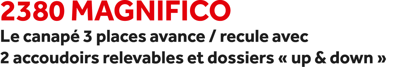 2380 Magnifico Le canap 3 places avance / recule avec 2 accoudoirs relevables et dossiers « up & down »