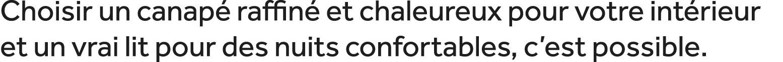Choisir un canap raffin  et chaleureux pour votre int rieur et un vrai lit pour des nuits confortables, c’est possible.
