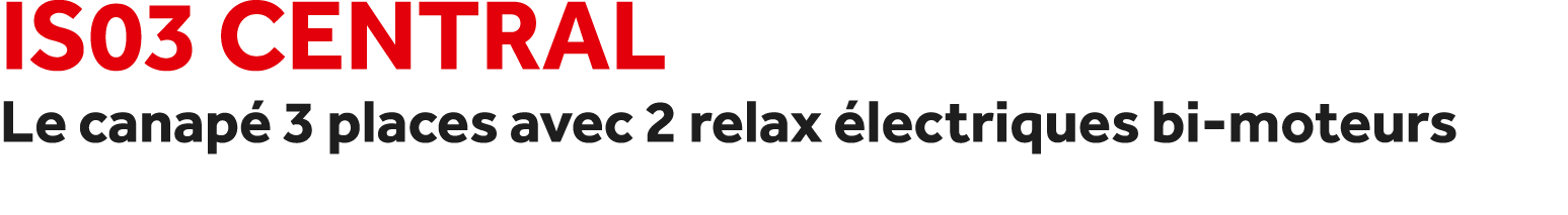 IS03 Central Le canap 3 places avec 2 relax  lectriques bi moteurs