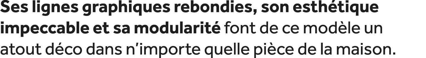 Ses lignes graphiques rebondies, son esth tique impeccable et sa modularit font de ce mod le un atout d co dans n’im...