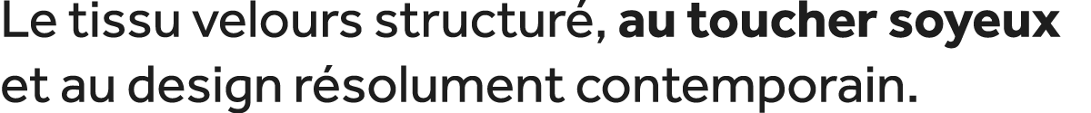 Le tissu velours structur , au toucher soyeux et au design r solument contemporain.