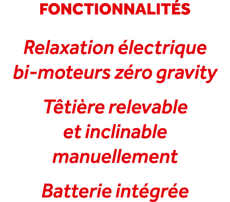 fonctionnalit s Relaxation lectrique bi moteurs z ro gravity T ti re relevable et inclinable manuellement Batterie i...