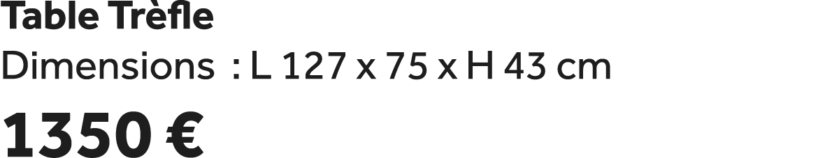 Table Tr fle Dimensions : L 127 x 75 x H 43 cm 1350 €