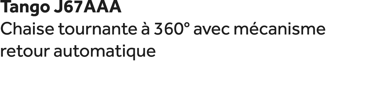 Tango J67AAA Chaise tournante  360° avec m canisme retour automatique