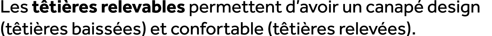 Les t ti res relevables permettent d’avoir un canap design (t ti res baiss es) et confortable (t ti res relev es).