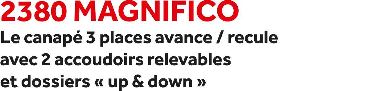 2380 Magnifico Le canap 3 places avance / recule avec 2 accoudoirs relevables et dossiers « up & down »