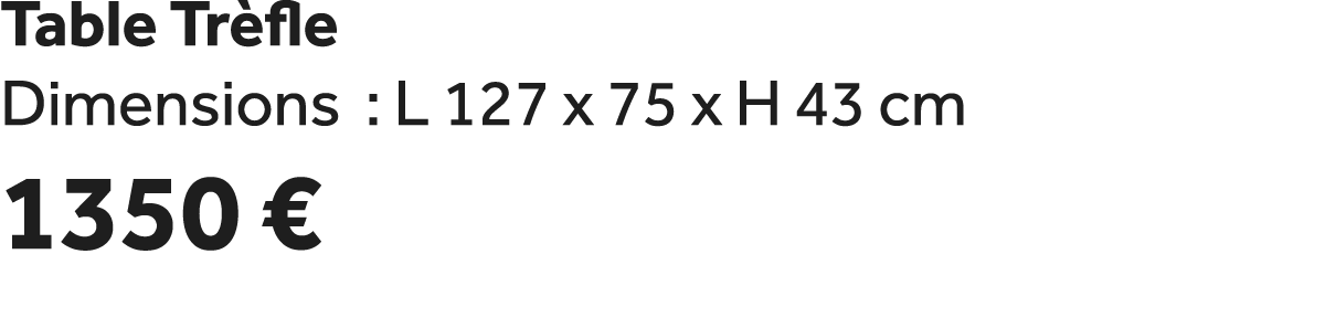 Table Tr fle Dimensions : L 127 x 75 x H 43 cm 1350 €
