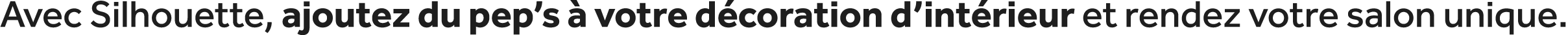 Avec Silhouette, ajoutez du pep’s  votre d coration d’int rieur et rendez votre salon unique.