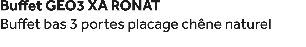 Buffet GEO3 XA RONAT Buffet bas 3 portes placage ch ne naturel