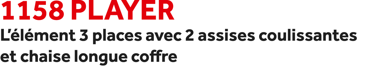 1158 Player L’ l ment 3 places avec 2 assises coulissantes et chaise longue coffre