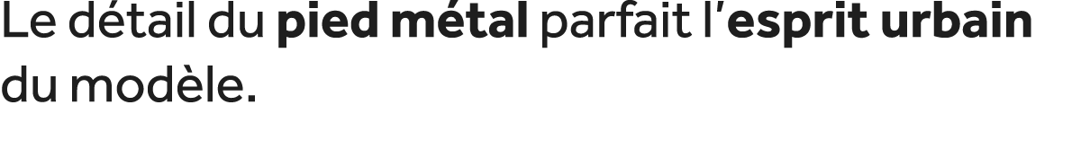 Le d tail du pied m tal parfait l’esprit urbain du mod le. 