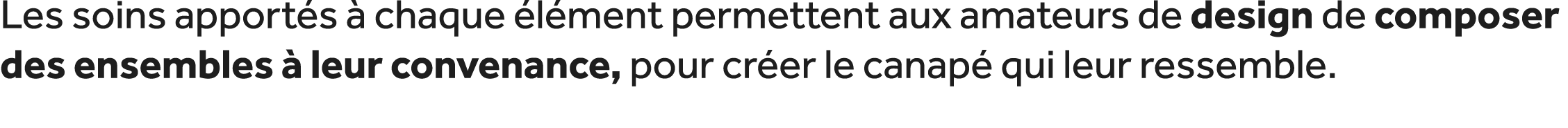 Les soins apport s  chaque  l ment permettent aux amateurs de design de composer des ensembles   leur convenance, po...