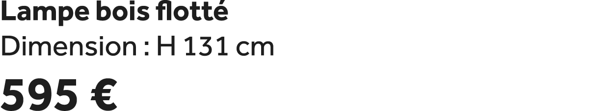 Lampe bois flott Dimension : H 131 cm 595 €