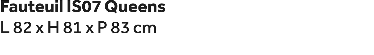 Fauteuil IS07 Queens L 82 x H 81 x P 83 cm