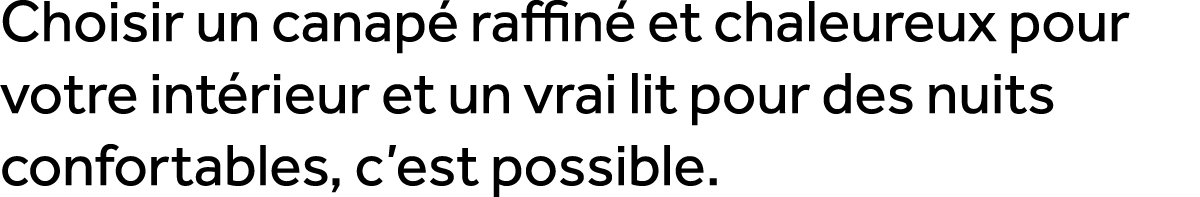 Choisir un canap raffin  et chaleureux pour votre int rieur et un vrai lit pour des nuits confortables, c’est possible.