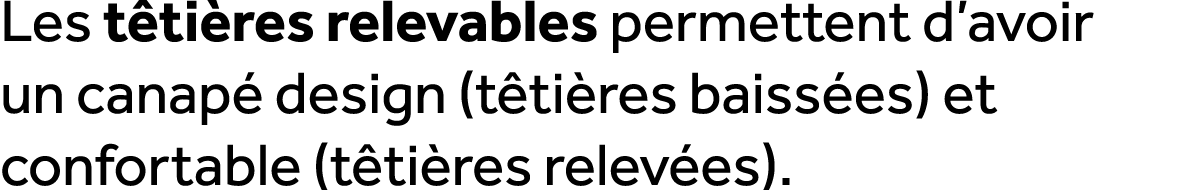 Les t ti res relevables permettent d’avoir un canap design (t ti res baiss es) et confortable (t ti res relev es).