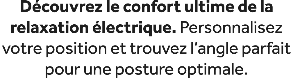 D couvrez le confort ultime de la relaxation lectrique. Personnalisez votre position et trouvez l’angle parfait pour...