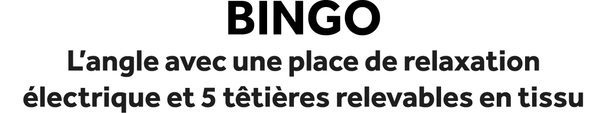 Bingo L’angle avec une place de relaxation lectrique et 5 t ti res relevables en tissu