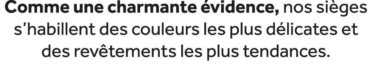 Comme une charmante vidence, nos si ges s’habillent des couleurs les plus d licates et des rev tements les plus tend...
