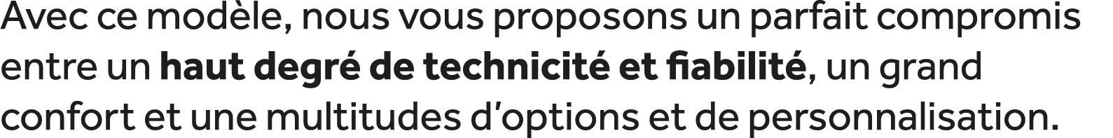 Avec ce mod le, nous vous proposons un parfait compromis entre un haut degr de technicit  et fiabilit , un grand con...