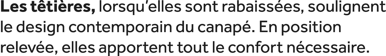 Les t ti res, lorsqu’elles sont rabaiss es, soulignent le design contemporain du canap . En position relev e, elles a...